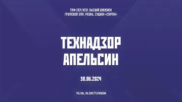 ТТЛФ. 30.06.2024. ТЕХНАДЗОР - АПЕЛЬСИН